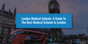 London Medical Schools: A Guide To The Best Medical Schools In London
