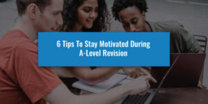 6 Tips To Stay Motivated During A-Level Revision