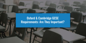 Oxford & Cambridge GCSE Requirements: Are They Important?