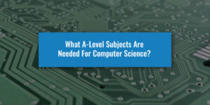 What A-Level Subjects Are Needed For Computer Science?