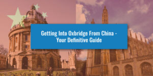 How To Get Into Oxbridge From China - Your Definitive Guide