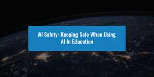 AI Safety: Keeping Safe The Using AI In Education