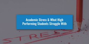 Academic Stress & What High-Performing Students Struggle With